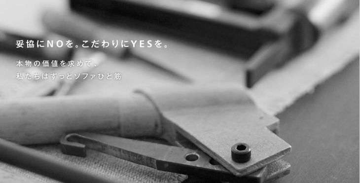 本物の価値を求めて、私たちはずっとソファひと筋です。