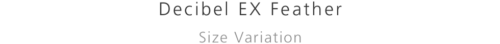 Decibel EX Feather Size Variation