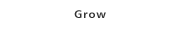 Grow