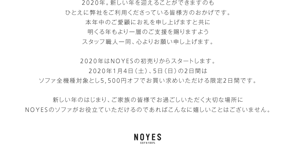 新しい年のはじまり、ご家族の皆様でおすごしいただく大切な場所にNOYESのソファがお役立ていただけるのであればこんなに嬉しいことはございません。