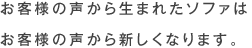 お客様の声から生まれたソファは、お客様の声から新しくなりました。