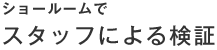 ショールームで スタッフによる検証