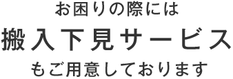 お困りの際には 搬入下見サービス もご用意しております