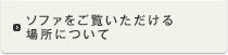 ソファをご覧いただける場所について