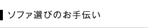 ソファ選びのお手伝い